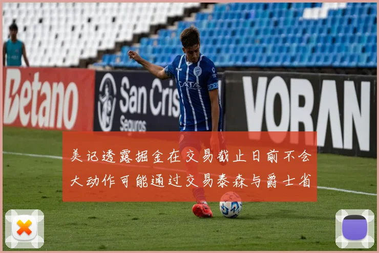 美记透露掘金在交易截止日前不会大动作可能通过交易泰森与爵士省钱