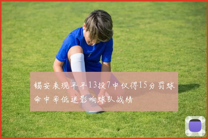 锡安表现平平13投7中仅得15分罚球命中率低迷影响球队战绩